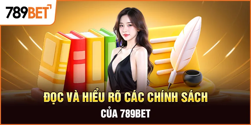 Đọc Và Hiểu Rõ Các Chính Sách Của 789BET Đọc Và Hiểu Rõ Các Chính Sách Của 789BET