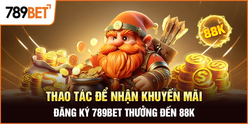 Thao tác để nhận khuyến mãi đăng ký 789Bet thưởng đến 88K Thao tác để nhận khuyến mãi đăng ký 789Bet thưởng đến 88K
