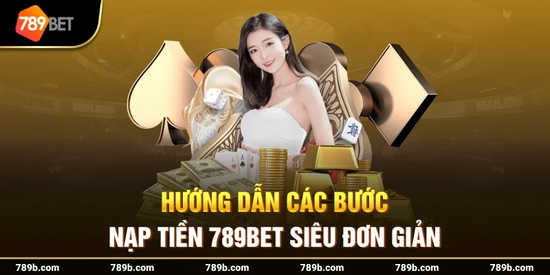 Hướng dẫn truy cập đúng khu vực Nạp tiền 789BET Hướng dẫn truy cập đúng khu vực Nạp tiền 789BET
